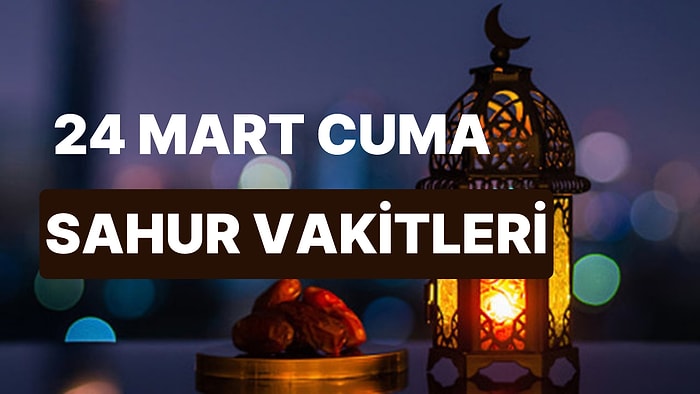 Sahur Ne Zaman? 24 Mart Cuma İstanbul, İzmir, Ankara ve 81 İl İçin Sahur ve İmsak Vakti