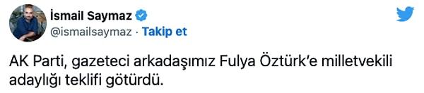 Saymaz, Twitter üzerinden yaptığı açıklamada "AK Parti, gazeteci arkadaşımız Fulya Öztürk’e milletvekili adaylığı teklifi götürdü." dedi.