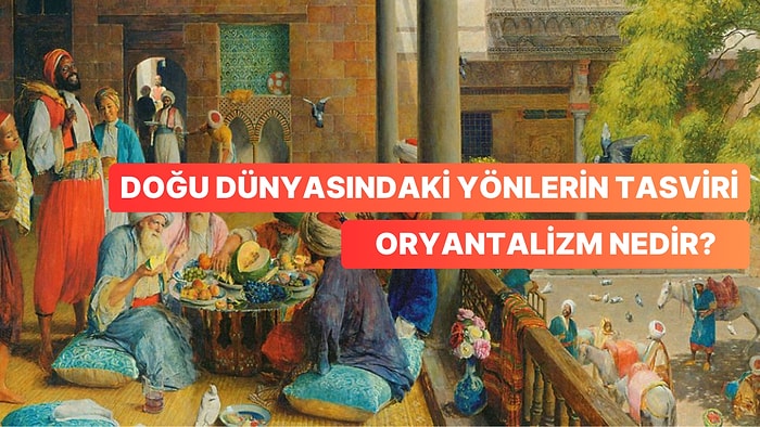 Batılı Sanatçıların 19. Yüzyıl Döneminde Doğu Dünyasını Taklit Ettiği İfade Biçimi: Oryantalizm