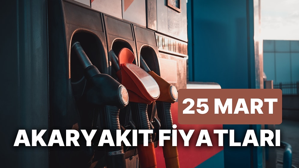 25 Mart Cumartesi Güncel Akaryakıt Fiyatları: Brent Petrol, LPG, Motorin, Benzin Fiyatı Ne Kadar Oldu?