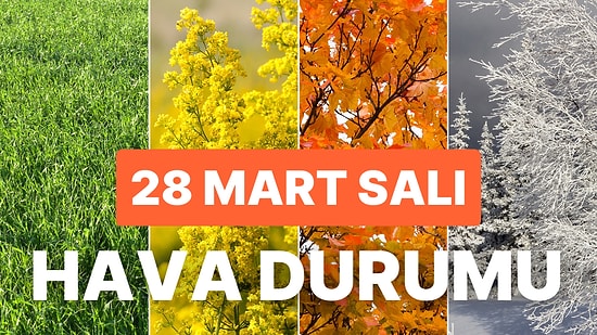 28 Mart Salı Hava Durumu: Bugün Hava Nasıl Olacak? İstanbul, Ankara, İzmir ve Tüm Yurt Genelinde Hava