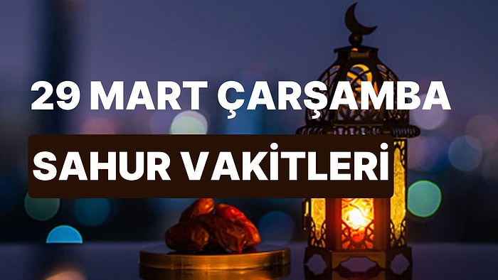 Sahur Ne Zaman? 29 Mart Çarşamba İstanbul, İzmir, Ankara ve 81 İl İçin Sahur ve İmsak Vakti