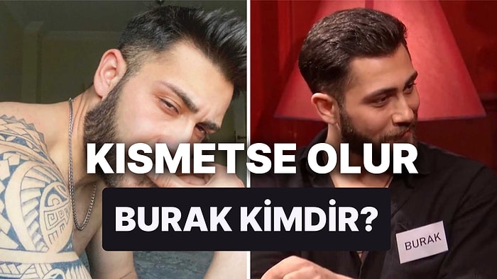 Kısmetse Olur Aşkın Gücü'nün Yeni Yarışmacısı Burak Kimdir? Kısmetse Olur Burak Kaç Yaşında, Nereli?