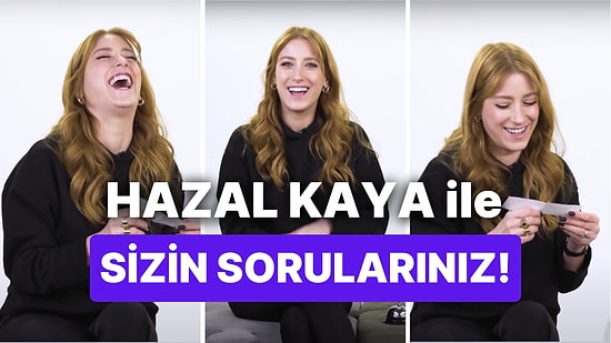 Hazal Kaya Sizden Gelen Soruları Yanıtlıyor! En Sevdiğin Gıybet Grubunda Kimler Var?