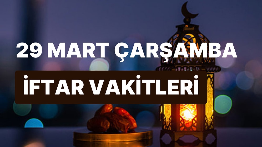 29 Mart Çarşamba İftar Saati: İstanbul, İzmir, Ankara ve 81 İl İçin İftar Ne Zaman, Saat Kaçta?