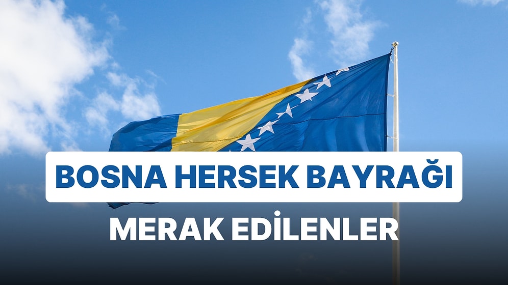 Bosna Hersek Bayrağı Anlamı: Bosna Hersek Bayrağının Tarihçesi, Renkleri ve Sembolleri