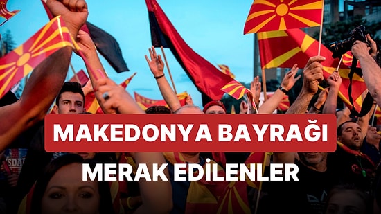 Makedonya Bayrağı Anlamı: Makedonya Bayrağının Renkleri ve Sembolü