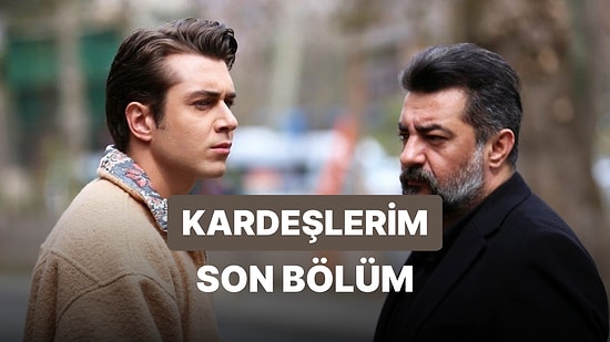 Kardeşlerim 84. Bölüm İzleme Ekranı: Kardeşlerim Son Bölüm Tek Parça Full İzle