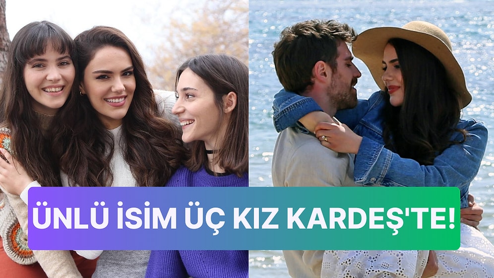 Ekranların Sevilen Dizisi Üç Kız Kardeş'e Ortalığı Karıştıracak Yeni Oyuncu Dahil Oldu