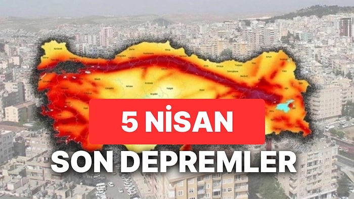 5 Nisan Çarşamba AFAD ve Kandilli Rasathanesi Son Depremler Listesi: Yine Deprem mi Oldu?