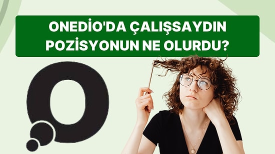 Onedio'da Çalışsaydın Pozisyonun Ne Olurdu?