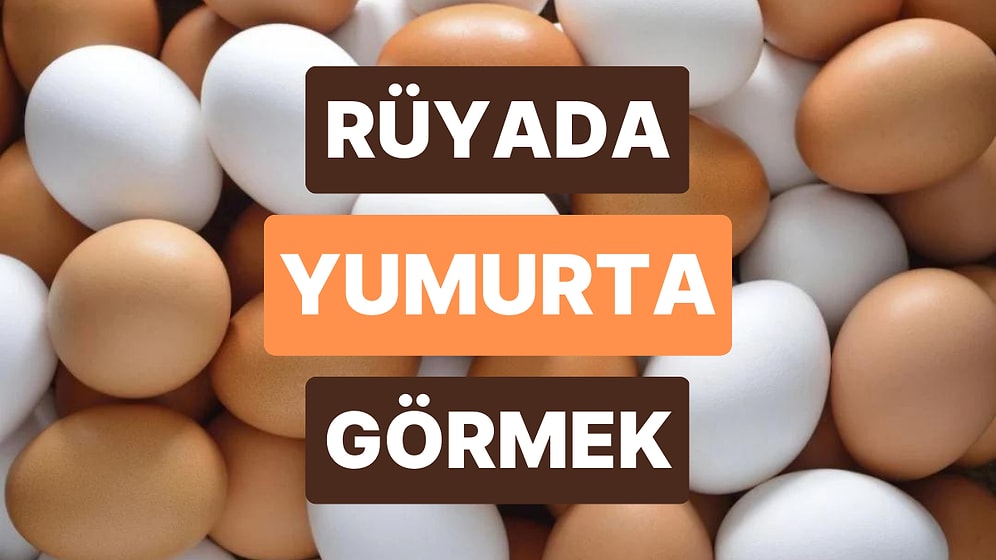 Rüyada Yumurta Görmek: Yeni Bir Başlangıç Yapmanın Tam Zamanı!