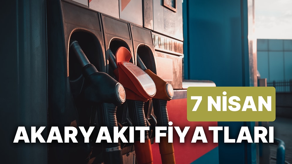 7 Nisan Cuma Güncel Akaryakıt Fiyatları: Brent Petrol, LPG, Motorin, Benzin Fiyatı Ne Kadar Oldu?