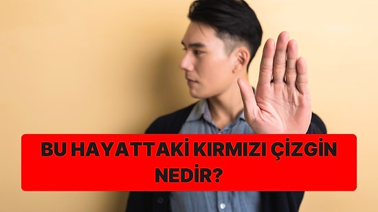 Bu Hayattaki Kırmızı Çizgin Ne?