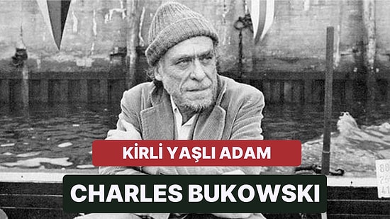 Kirli Yaşlı Adam Lakabıyla da Bilinen Ünlü Şair ve Yazar Charles Bukowski Kimdir?