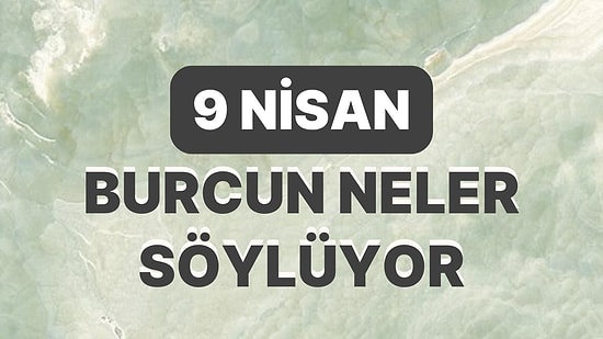 Günlük Burç Yorumuna Göre 9 Nisan Pazar Günün Nasıl Geçecek?