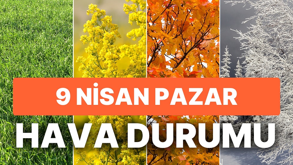 9 Nisan Pazar Hava Durumu: Bugün Hava Nasıl Olacak? Cumartesi Günü Kar veya Yağmur Yağacak mı?