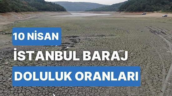 10 Nisan Pazartesi İstanbul Baraj Doluluk Oranlarında Son Durum: İstanbul’da Barajların Yüzde Kaçı Dolu?