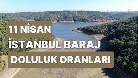 11 Nisan Salı İstanbul Baraj Doluluk Oranlarında Son Durum: İstanbul’da Barajların Yüzde Kaçı Dolu?