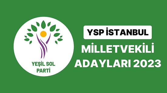 Yeşil Sol Parti İstanbul Milletvekili Adayları 2023: YSP İstanbul 1. 2. ve 3. Bölge Milletvekili Adayları