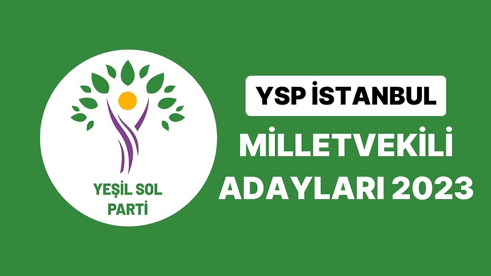 Yeşil Sol Parti İstanbul Milletvekili Adayları 2023: YSP İstanbul 1. 2. ve 3. Bölge Milletvekili Adayları