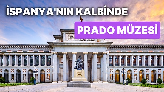 İspanya'nın Kalbi Madrid'de Birbirinden Önemli Sanat Eserlerine Ev Sahipliği Yapan Prado Müzesi