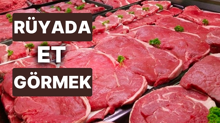 Rüyada Et Görmek: Görmezden Geldiğiniz Sırlar ve Sorunlar Ortaya Çıkacak!