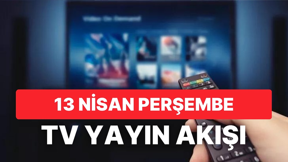 13 Nisan TV Yayın Akışı: Bugün Televizyonda Neler Var? FOX, Kanal D, ATV, Star, Show, TRT1, TV8