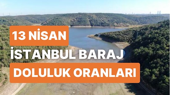 13 Nisan Perşembe İstanbul Baraj Doluluk Oranlarında Son Durum: İstanbul’da Barajların Yüzde Kaçı Dolu?