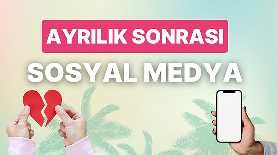 Ayrılıktan Sonra Pişman Olmamak İçin Sosyal Medyada Yapmamanı Önereceğimiz 10 Şey