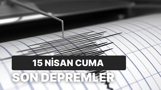 15 Nisan Cumartesi Kandilli Rasathanesi ve AFAD Son Depremler Listesi: Tekrar Deprem mi Oldu?