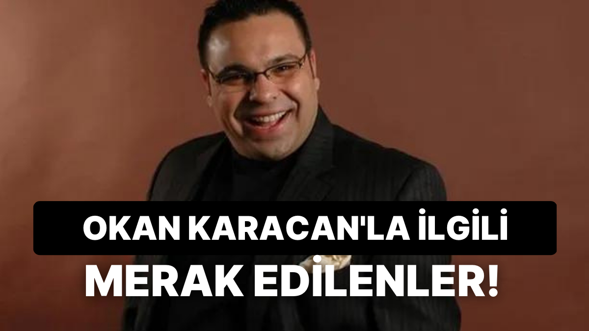 Okan Karacan'ın Hayatı İlgili Merak Edilenler: Okan Karacan Kimdir ...