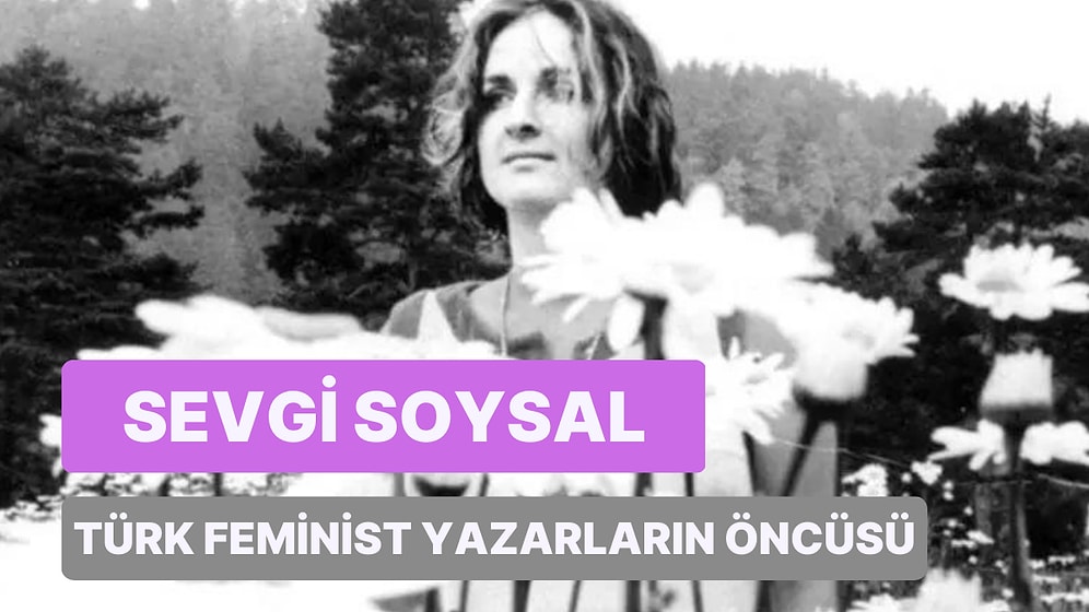 Türk Feminist Yazarların Öncü İsimlerinden Sevgi Soysal Kimdir?