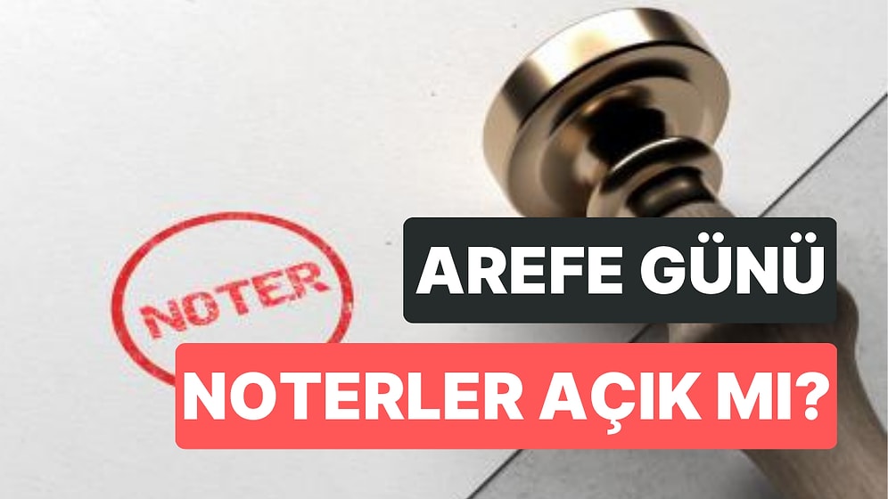 Arefe Günü Noterler Kaça Kadar Açık? Arefe Günü ve Bayramda Noterler Açık mı?