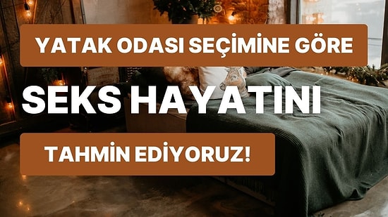 Yatak Odası Seçimine Göre Cinsel Hayatını Tahmin Ediyoruz!