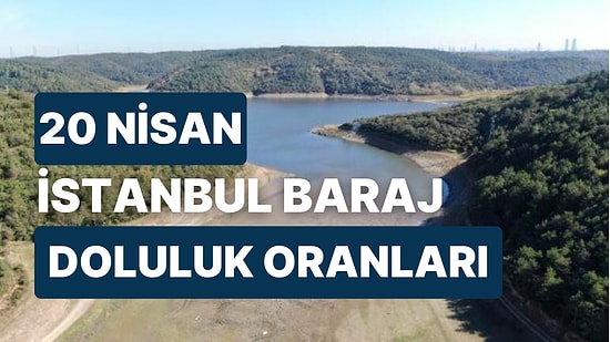 20 Nisan Perşembe İstanbul Baraj Doluluk Oranlarında Son Durum: İstanbul’da Barajların Yüzde Kaçı Dolu?