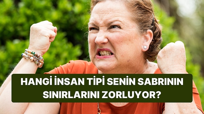 Bu Testte Sabrının Sınırlarını Zorlayan İnsan Tipini Söylüyoruz!