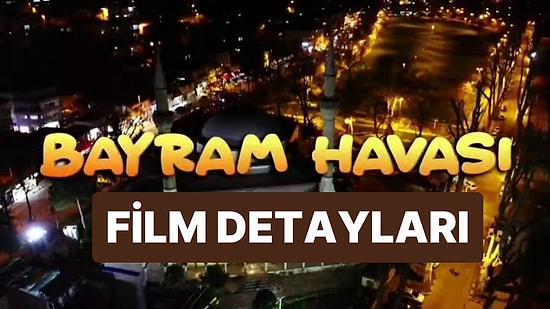 Bayram Havası Konusu Nedir, Oyuncuları Kimlerdir? Bayram Havası Filmine Dair Detaylar