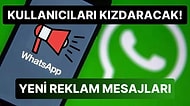 Kullanıcıların Birçoğunu Kızdıracak Yenilik: WhatsApp'a Reklam Mesajları Geliyor!