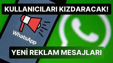 Kullanıcıların Birçoğunu Kızdıracak Yenilik: WhatsApp'a Reklam Mesajları Geliyor!