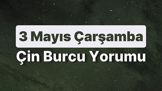 3 Mayıs Çarşamba Çin Burcuna Göre Günün Nasıl Geçecek?