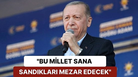 Erdoğan'dan Kılıçdaroğlu'na: "Bu Millet Sana Sandıkları Mezar Edecek"