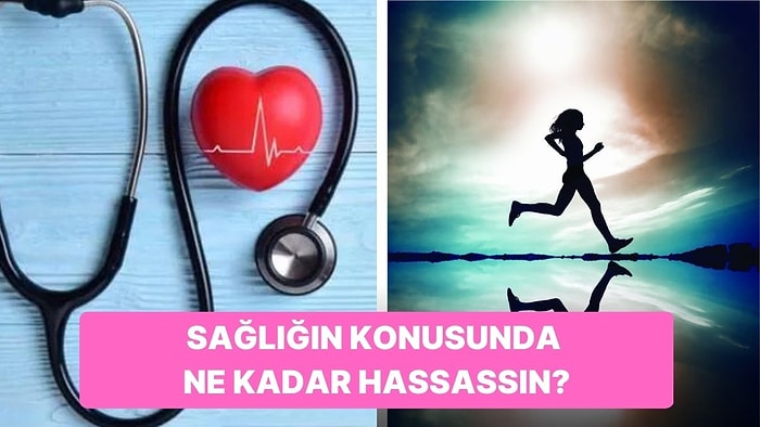 Sen Sağlığına Ne Kadar Dikkat Ediyorsun?