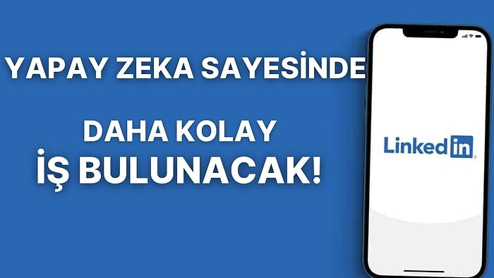 İş Arayanlara Müjde: Yapay Zeka LinkedIn Kullanıcılarına Yardım Edecek!