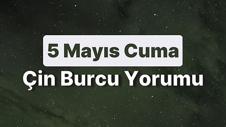 5 Mayıs Cuma Çin Burcuna Göre Günün Nasıl Geçecek?