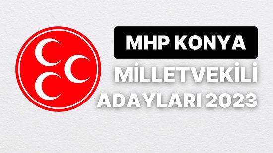 MHP Konya Milletvekili Adayları 2023: Milliyetçi Hareket Partisi Konya Milletvekili Adayları Kimdir?