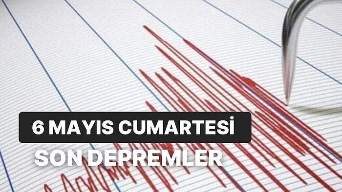 6 Mayıs Cumartesi Kandilli Rasathanesi ve AFAD Son Depremler: Deprem mi Oldu?