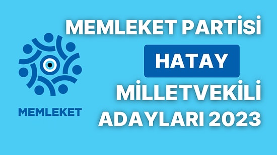 Memleket Partisi Hatay Milletvekili Adayları 2023: MP Hatay Milletvekili Adayları Kimdir?