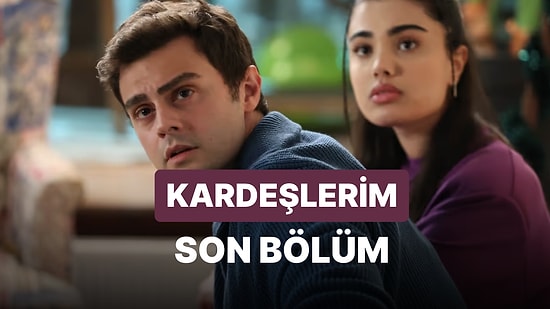 Kardeşlerim 89. Bölüm İzle: Kardeşlerim Son Bölüm Tek Parça Full İzle