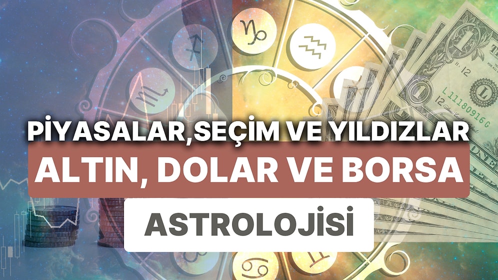 Finansal Piyasalara Yıldız Yorumu: 8-14 Mayıs Haftası Altın, Dolar ve Borsa'da Astrolojik Beklentiler